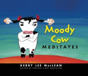 Moody Cow Meditates by Kerry Lee Maclean