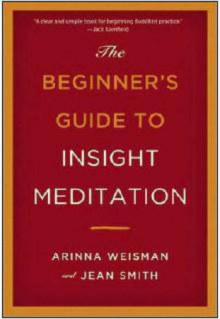 The Beginners Guide to Insight Meditation by Arinna Weisman & Jean Smith