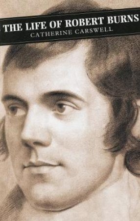 The Life of Robert Burns by Catherine Carswell