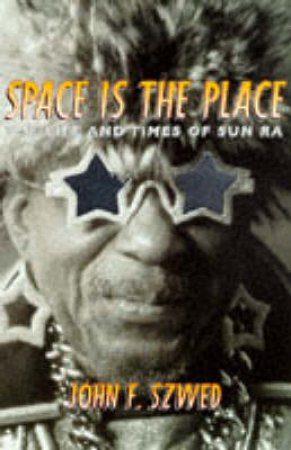 Space Is The Place by John F Szwed