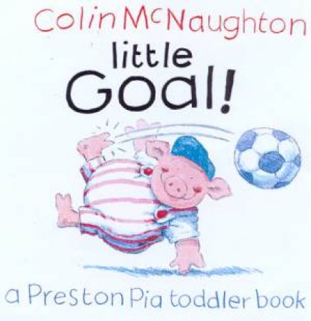 Preston Pig: Little Goal! by Colin McNaughton