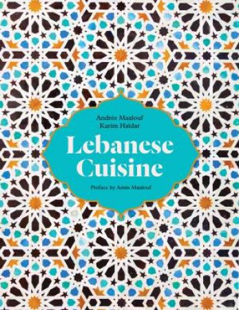 Lebanese Cuisine by Karim Haidar & Andree Maalouf & Amin Maalouf