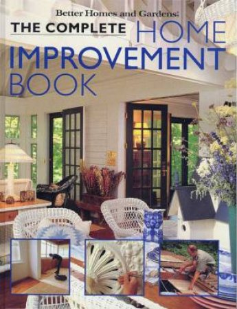 Better Homes And Gardens: The Complete Home Improvement Book by Various