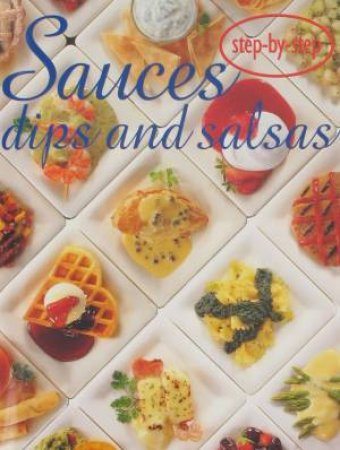 Step-by-Step: Sauces, Dips and Salsas by Various