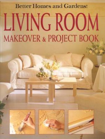 Better Homes And Gardens: Living Room Makeover & Project Book by Salli Brand