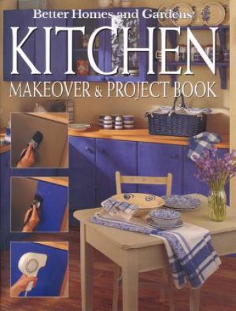 Better Homes And Gardens: Kitchen Makeover & Project Book by Catherine Cumming