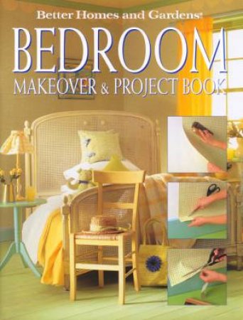 Better Homes and Gardens: Bedroom Makeover & Project Book by Frances Halliday