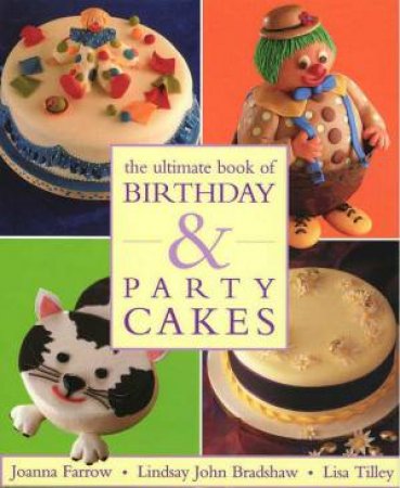 The Ultimate Book Of Birthday & Party Cakes by Joanna Farrow & Lindsay Bradshaw & Lisa Tilley