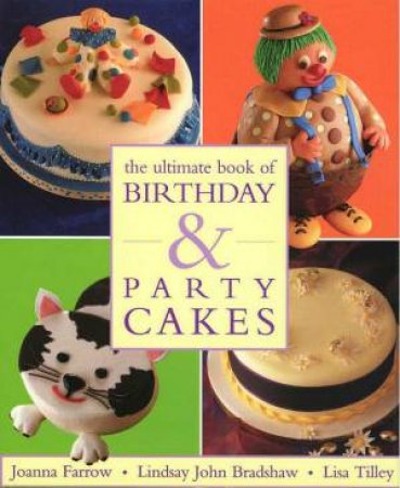 The Ultimate Book Of Birthday & Party Cakes by Joanna Farrow & Lindsay Bradshaw & Lisa Tilley