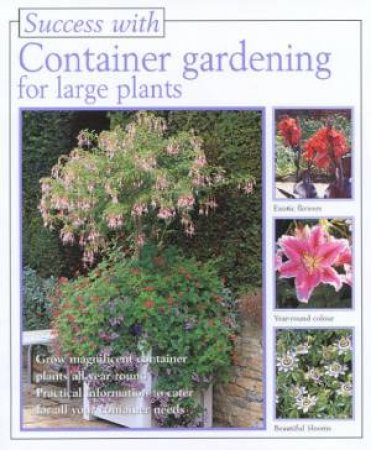 Success With Container Gardening For Large Plants by Various