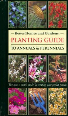 Better Homes And Gardens: Planting Guide To Annuals & Perennials by Graham Strong & Alan Toogood