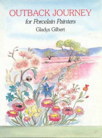 Outback Journey For Porcelain Painters by Gladys Gilbert