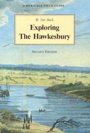 A Heritage Field Guide: Exploring The Hawkesbury by R Ian Jack