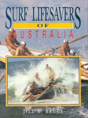 Surf Lifesavers Of Australia by Jill B Bruce