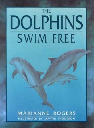 The Dolphins Swim Free by Marianne Rogers