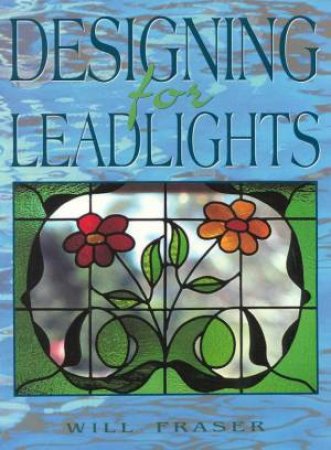 Designing For Leadlights by Will Fraser