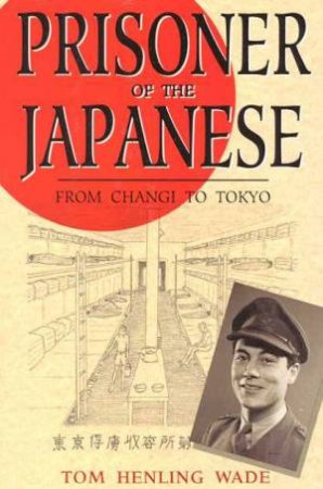 Prisoner Of The Japanese by Tom Henling Wade