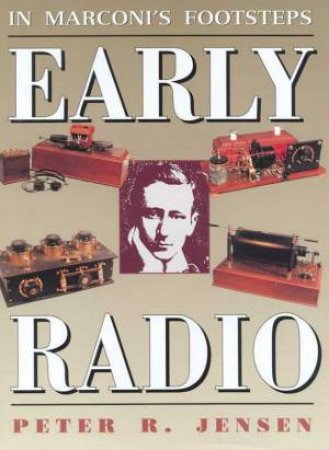 Early Radio: In Marconi's Footsteps by Peter R Jensen