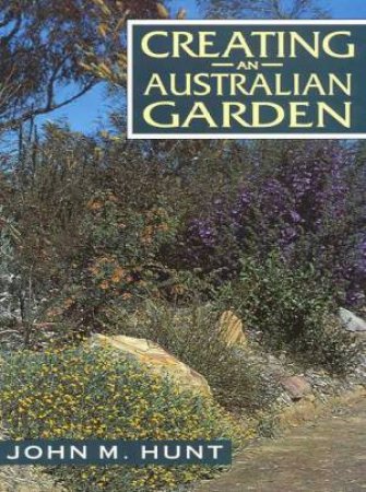 Creating An Australian Garden by John M Hunt