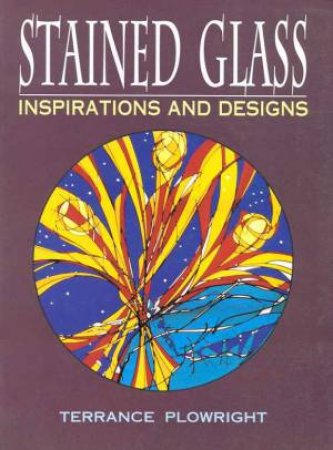 Stained Glass Inspirations And Designs by Terrance Plowright