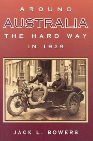 Around Australia The Hard Way In 1929 by Jack L Bowers