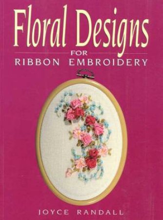 Floral Designs For Ribbon Embroidery by Joyce Randall