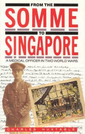 From The Somme To Singapore by Charles Huxtable
