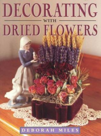 Decorating With Dried Flowers by Deborah Miles