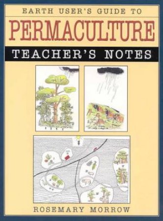 Earth User's  Guide To Permaculture: Teacher's Notes by Rosemary Morrow