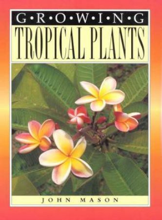 Growing Tropical Plants by John Mason