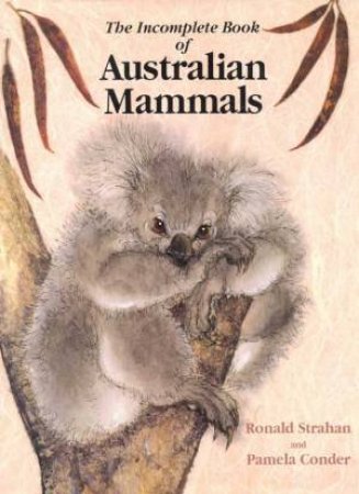 The Incomplete Book Of Australian Mammals by Ronald Strahan
