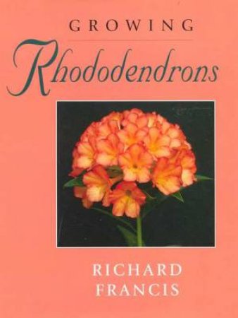 Growing Rhododendrons by Richard Francis