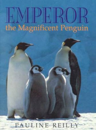 Emperor: The Magnificent Penguin by Pauline Reilly