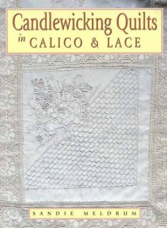 Candlewicking Quilts In Calico & Lace by Sandie Meldrum