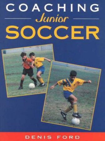 Coaching Junior Soccer by Denis Ford