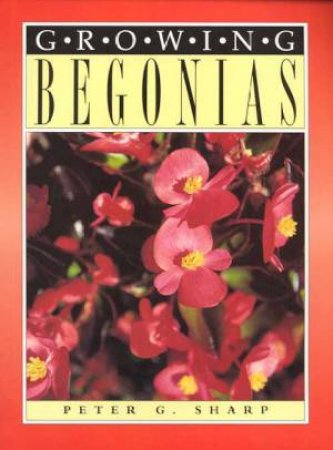 Growing Begonias by Peter G Sharp