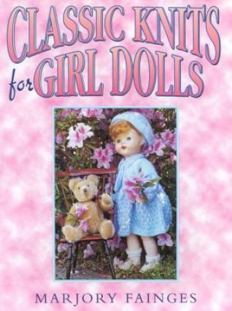 Classic Knits For Girl Dolls by Marjory Fainges