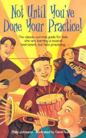 Not Until You've Done Your Practice! by Philip Johnston
