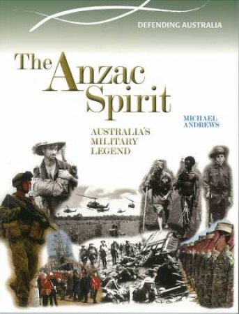 Anzac Spirit: Australia's Military Legend 1901-2012 by Michael Andrews