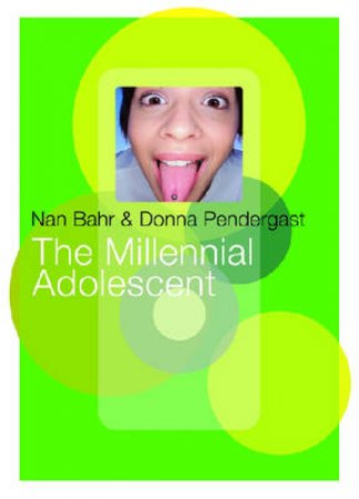The Millennial Adolescent by Nan Bahr & Donna Pendergast