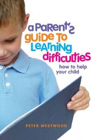 A Parents' Guide to Learning Difficulties by Peter Westwood