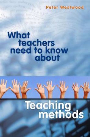 What Teachers Need to Know About Teaching Methods by Peter Westwood