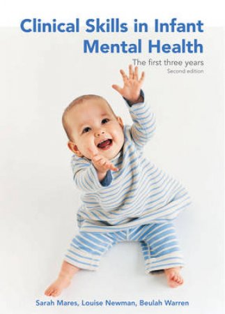 Clinical Skills In Infant Mental Health, 2nd Ed by Sarah Mares & Louise Newman & Beulah Warren