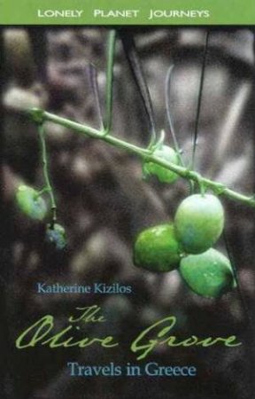 Lonely Planet Journeys: The Olive Grove by Katherine Kizilos