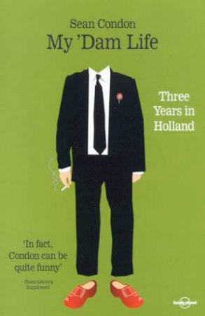 Lonely Planet Journeys: My 'Dam Life: Three Years In Holland by Sean Condon
