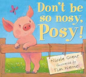 Don't Be So Nosy, Posy! by Nicola Grant