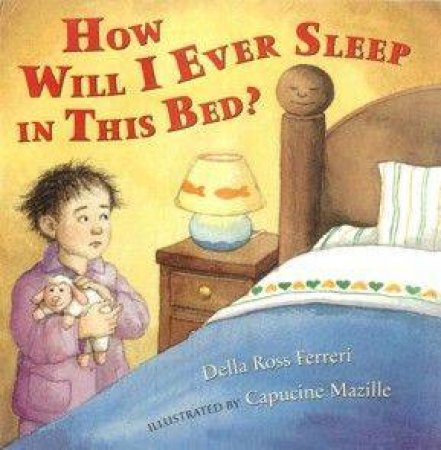 How Will I Ever Sleep in This Bed? by Della Ross Ferreri & Capucine Mazille