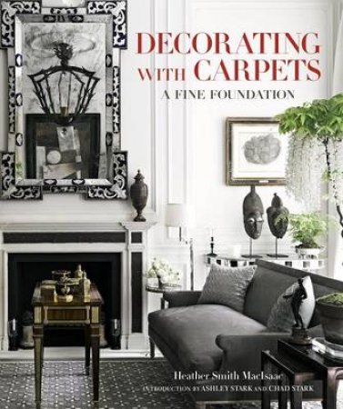 Decorating with Carpets: A Fine Foundation by Heather Smith MacIsaac