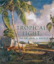 Tropical Light The Art of AE Backus