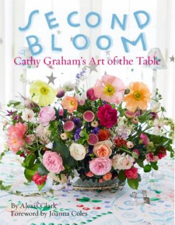 Second Bloom: Cathy Graham's Art Of The Table by Alexis Clark